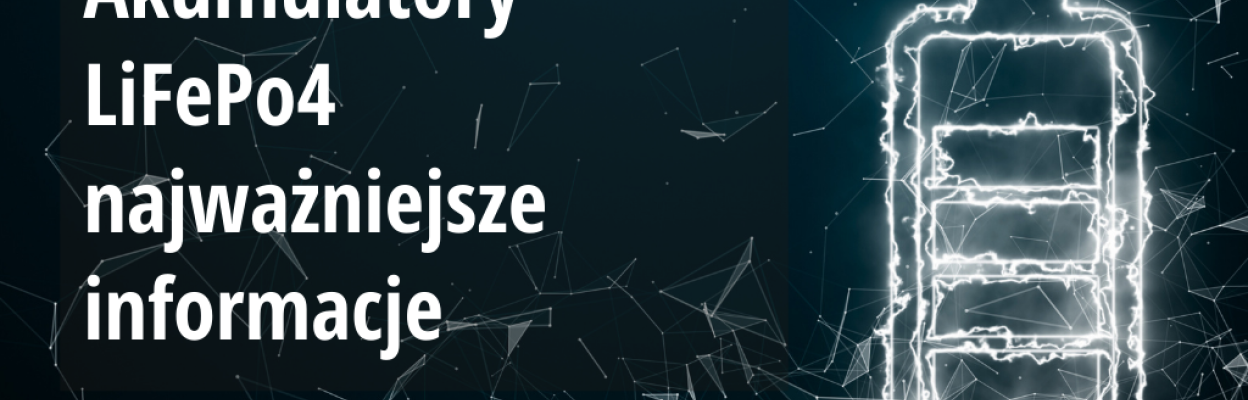 Akumulatory LiFePo4 - najważniejsze informacje, parametry i zastosowania